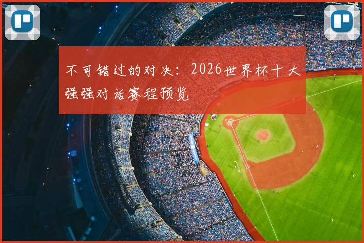 不可错过的对决:2026世界杯十大强强对话赛程预览