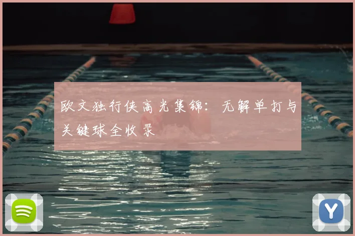 欧文独行侠高光集锦:无解单打与关键球全收录